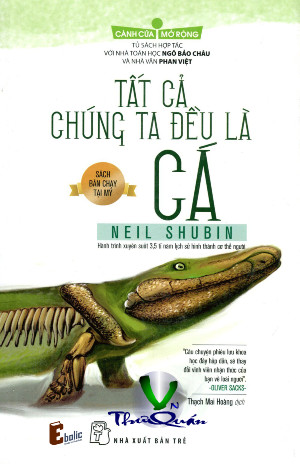 Tất Cả Chúng Ta Đều Là Cá <br< Hành trình xuyên suốt 3,5 tỷ năm lịch sử hình thành cơ thể người