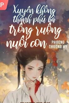 Xuyên Không Thành Phú Bà Trồng Ruộng Và Nuôi Con