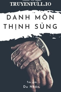 Danh Môn Thịnh Sủng- Quyền Thiếu Xin Chiếu Cố