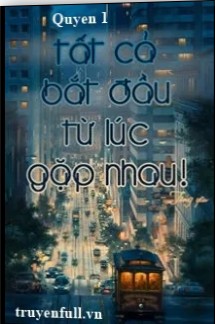 Tất Cả Bắt Đầu Từ Lúc Gặp Nhau (Quyển 1)