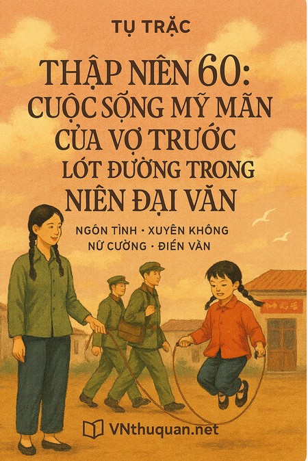 Thập Niên 60- Cuộc Sống Mỹ Mãn Của Vợ Trước Lót Đường Trong Niên Đại Văn