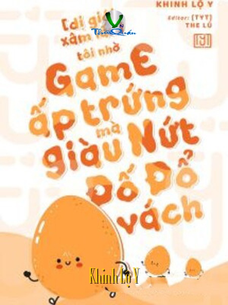 Tôi Nhờ Chơi Game Ấp Trứng Mà Giàu Nứt Đố Đổ Vách