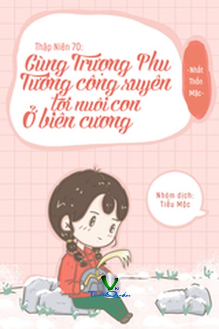 Thập Niên 70 Cùng Trượng Phu Tướng Quân Xuyên Tới Nuôi Con Ở Biên Cương