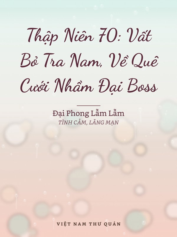 Thập Niên 70: Vất Bỏ Tra Nam, Về Quê Cưới Nhầm Đại Boss