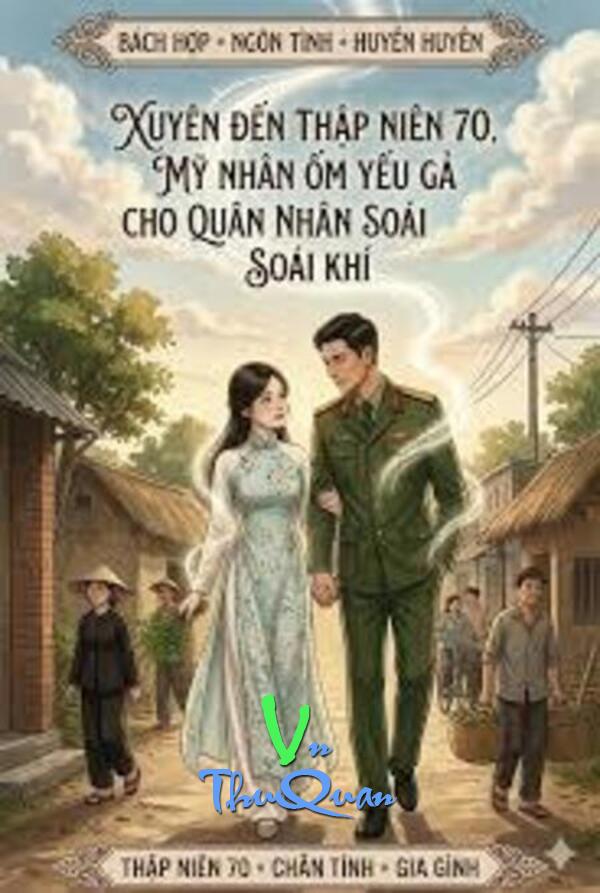 Xuyên Đến Thập Niên 70, Mỹ Nhân Ốm Yếu Gả Cho Quân Nhân Soái Khí