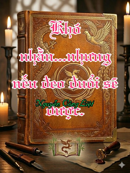 Khó nhằn...nhưng nếu đeo đuổi sẽ được.