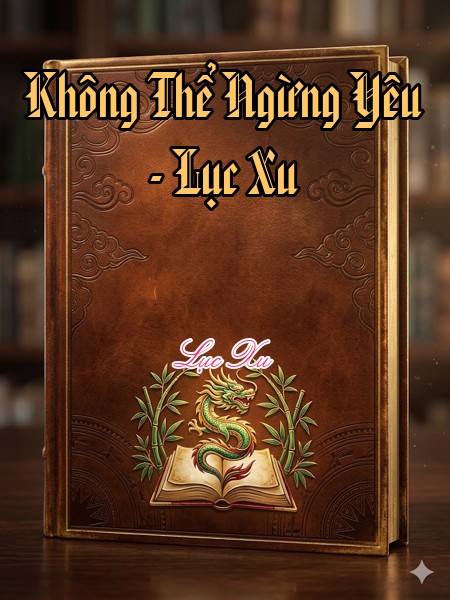 Không Thể Ngừng Yêu - Lục Xu