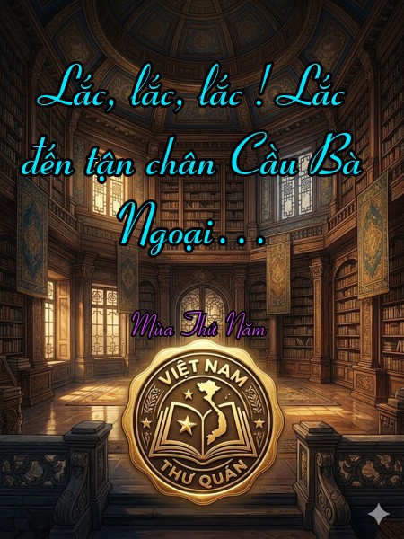 Lắc, lắc, lắc ! Lắc đến tận chân Cầu Bà Ngoại…